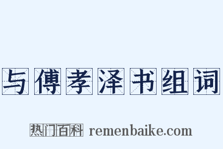 与傅孝泽书组词是什么意思的图片
